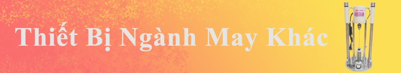 THIẾT BỊ PHỤ TRỢ NGÀNH MAY